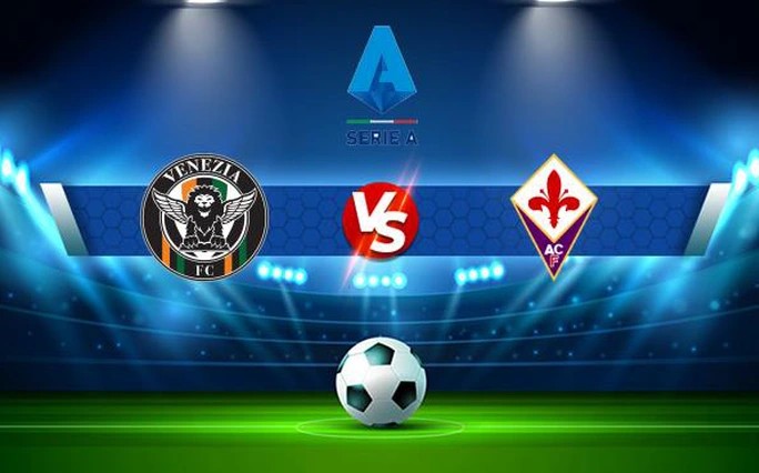 Soi kèo bđ Serie A Venezia vs Fiorentina 20:00 11/05 1 Soi kèo bđ Serie A Venezia vs Fiorentina